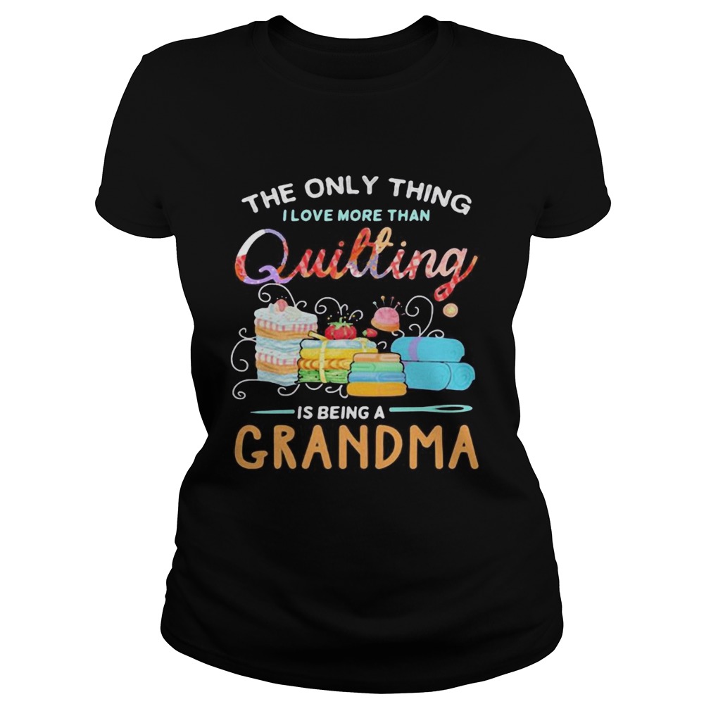 Sewing The only thing I love more than quilting is beinga grandma Classic Ladies