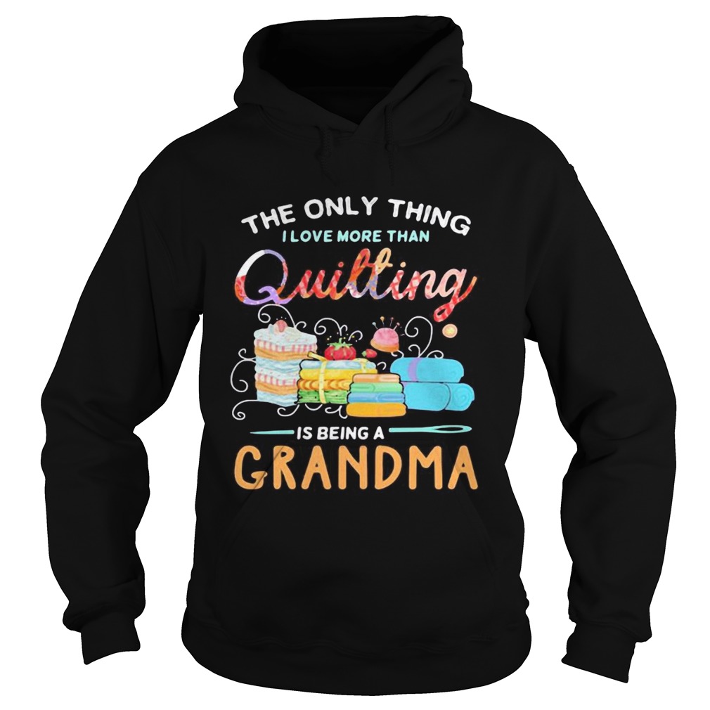 Sewing The only thing I love more than quilting is beinga grandma Hoodie