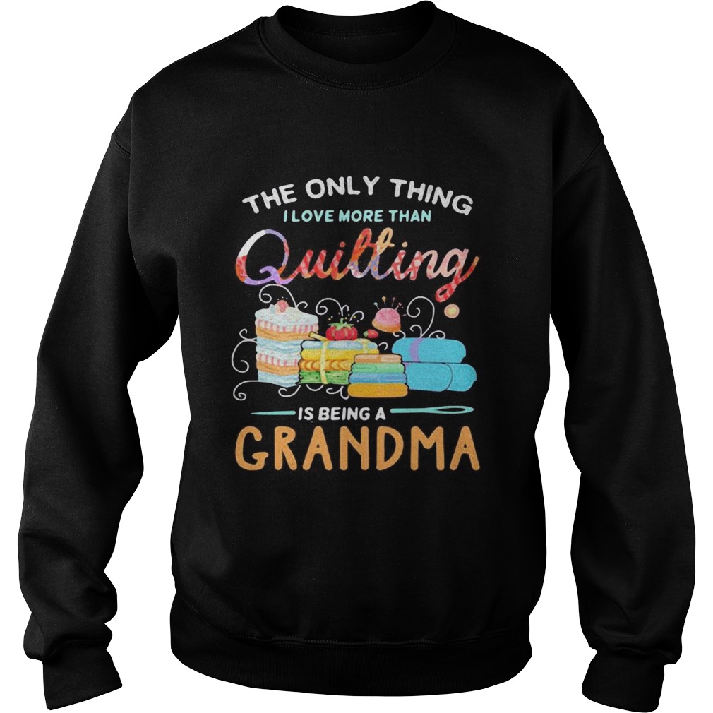 Sewing The only thing I love more than quilting is beinga grandma Sweatshirt