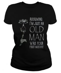 Shhh Assuming Im Just An Old Man Was Your First Mistake  Classic Ladies