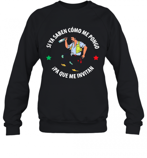 Si Ya Saben Como Me Pongo Ipa Que Me Invitan Drunk Man T-Shirt Unisex Sweatshirt