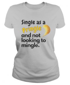 Single as a pringle and not looking to mingle shirt