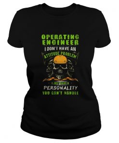 Skull Operating Engineer I Dont Have An Attitude Problem I Just Have A Personality You Cant Handle Classic Ladies