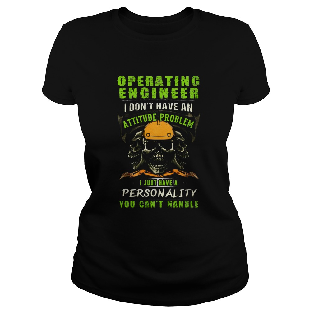 Skull Operating Engineer I Dont Have An Attitude Problem I Just Have A Personality You Cant Handle Classic Ladies