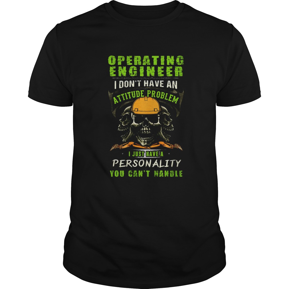 Skull Operating Engineer I Dont Have An Attitude Problem I Just Have A Personality You Cant Handle