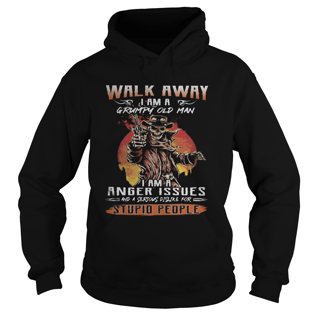 Skull Walk away i am a grumpy old man i am a anger issues and a serious dislike for stupid people s Hoodie