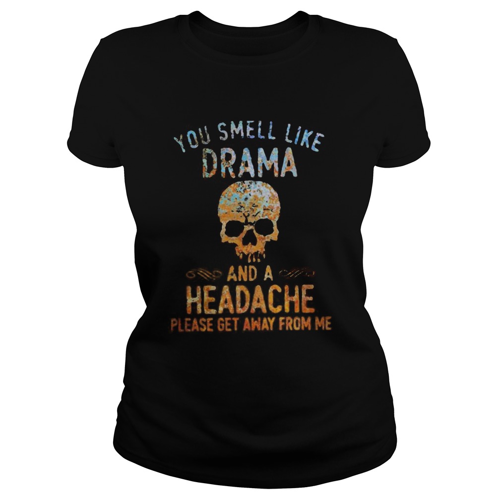 Skull you smell like drama and a headache please get away from me color Classic Ladies