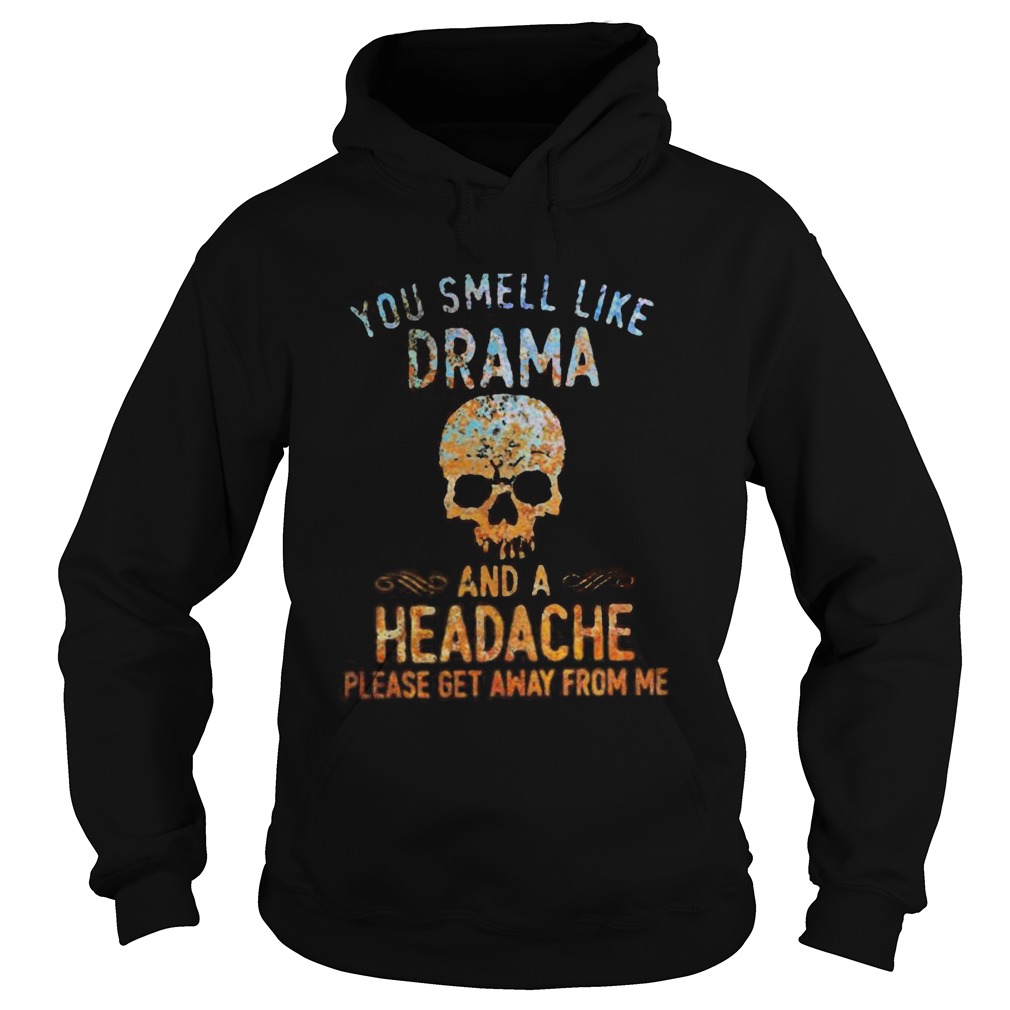 Skull you smell like drama and a headache please get away from me color Hoodie