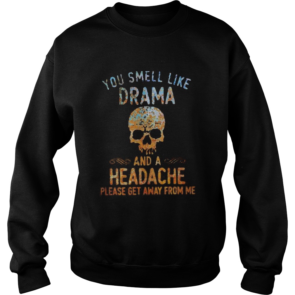 Skull you smell like drama and a headache please get away from me color Sweatshirt