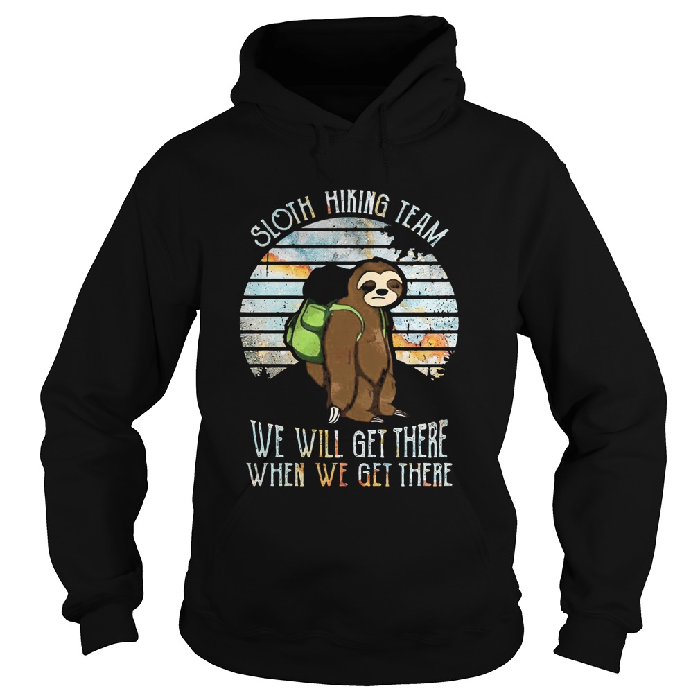 Sloth Hiking Team We Will Get There When We Get There  Hoodie