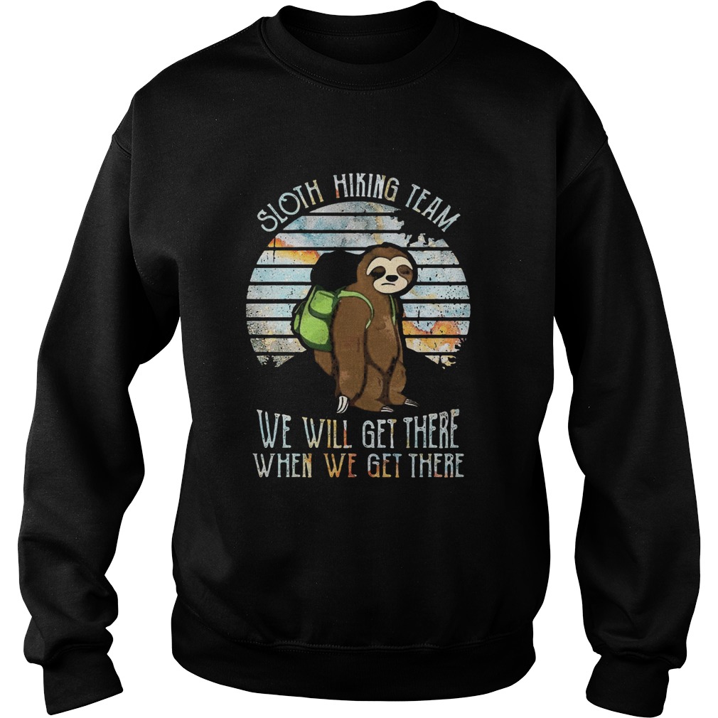 Sloth Hiking Team We Will Get There When We Get There  Sweatshirt