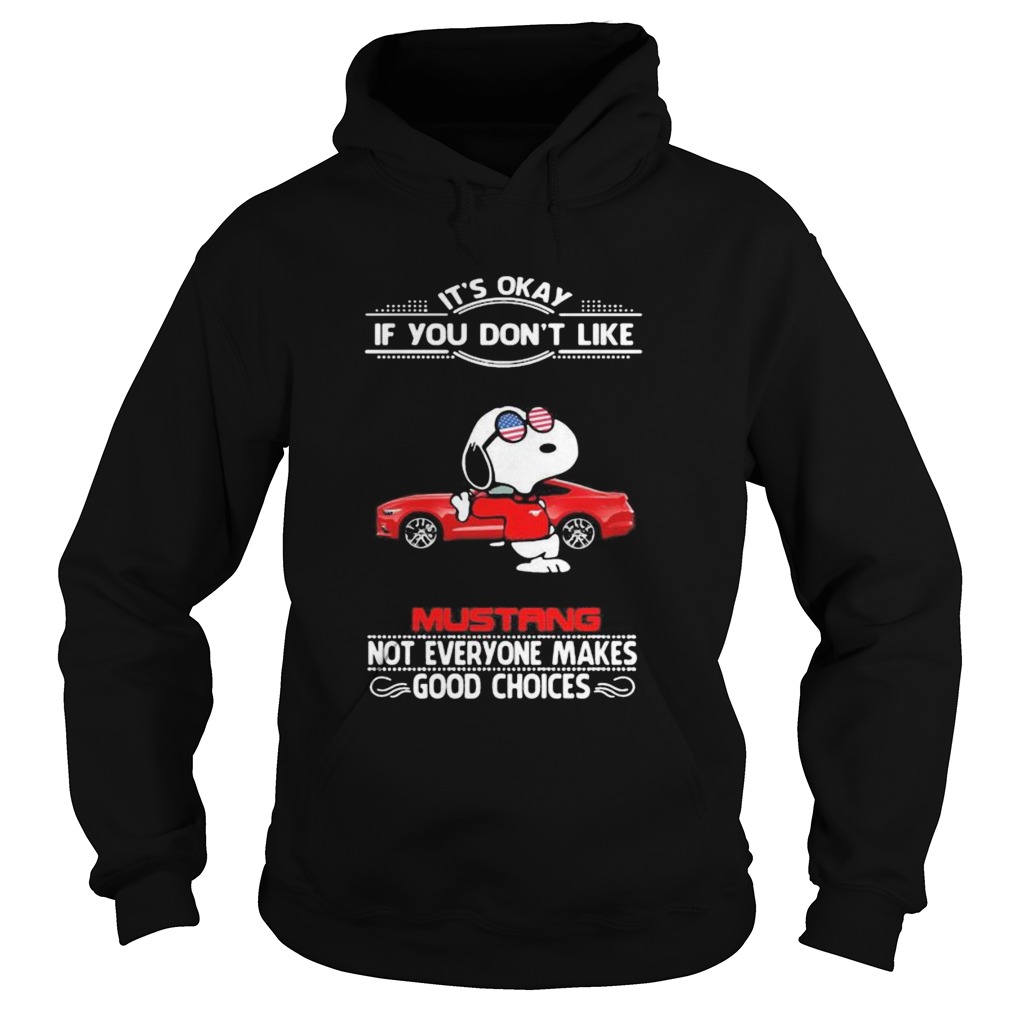 Snoopy its okay if you dont like mustang not everyone makes good choices Hoodie