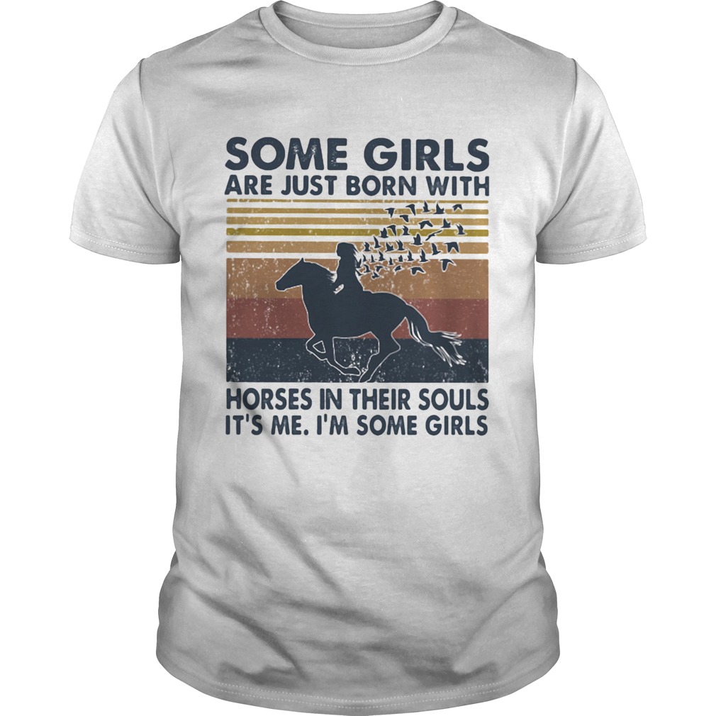 Some Girls Are Just Born With Horses In Their Souls Its Me Im Some Girls Vintage shirt