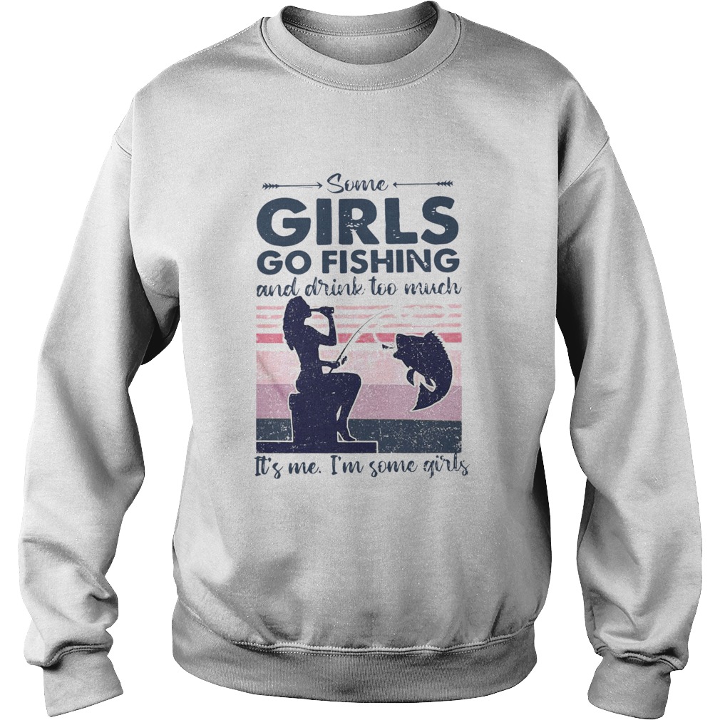 Some Girls Go Fishing And Drink Too Much Its Me Im Some Girls Vintage Sweatshirt