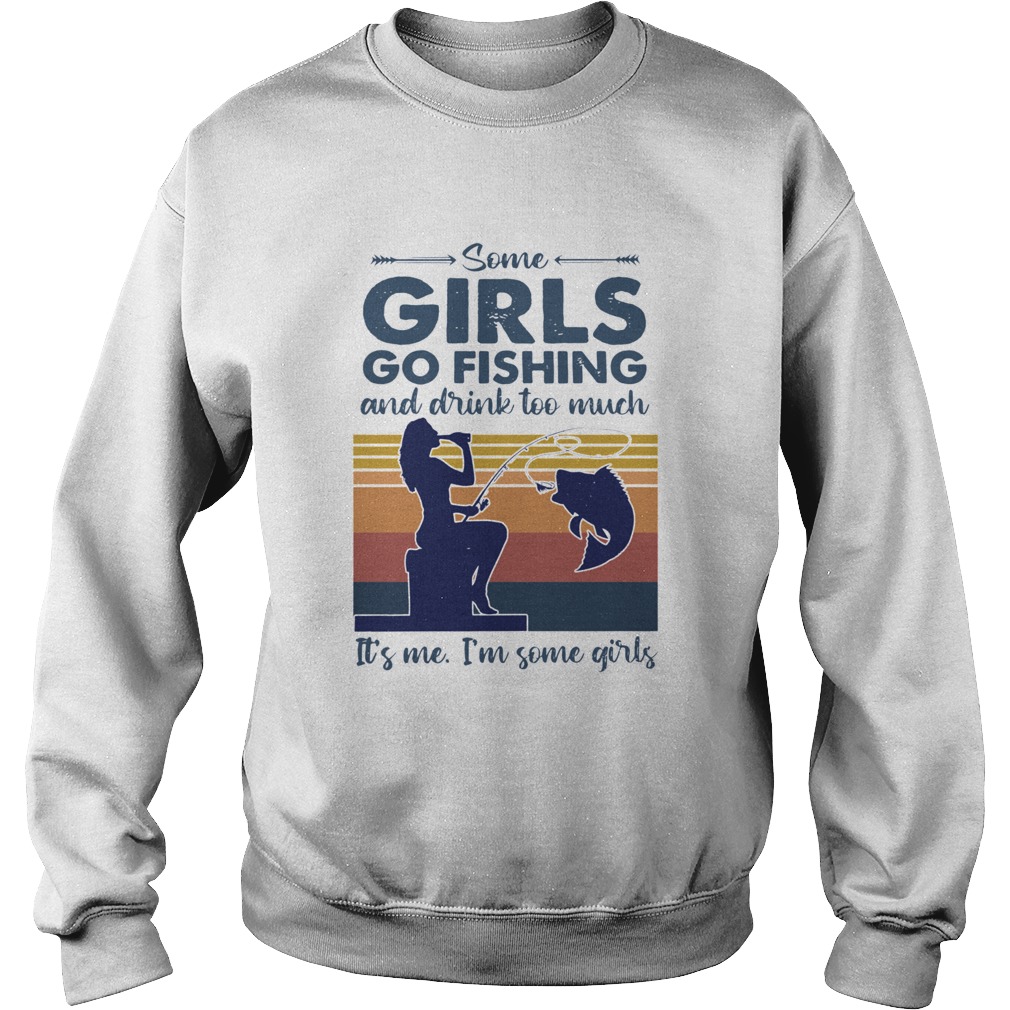 Some Girls Go Fishing And Drink Too Much Its Me Im Some Girls Vintage Sweatshirt