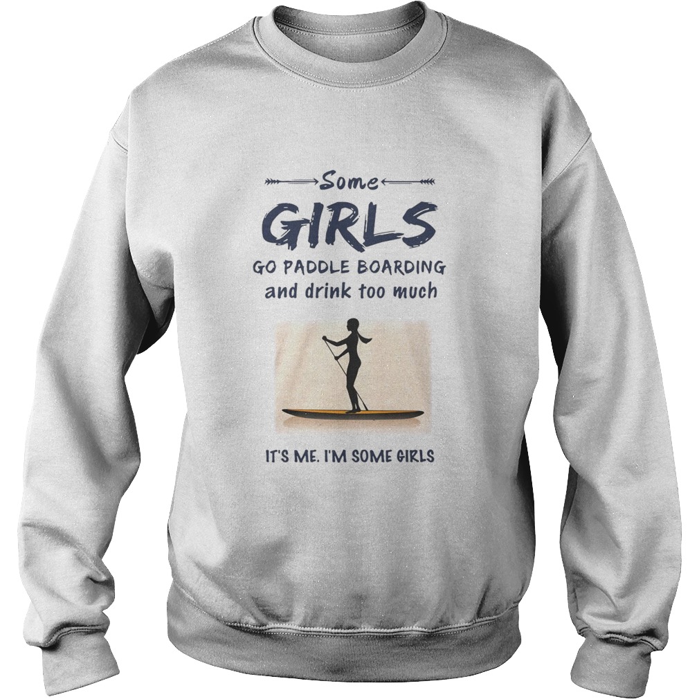 Some Girls Go Paddle Boarding And Drink Too Much Its Me Im Some Girls Sweatshirt