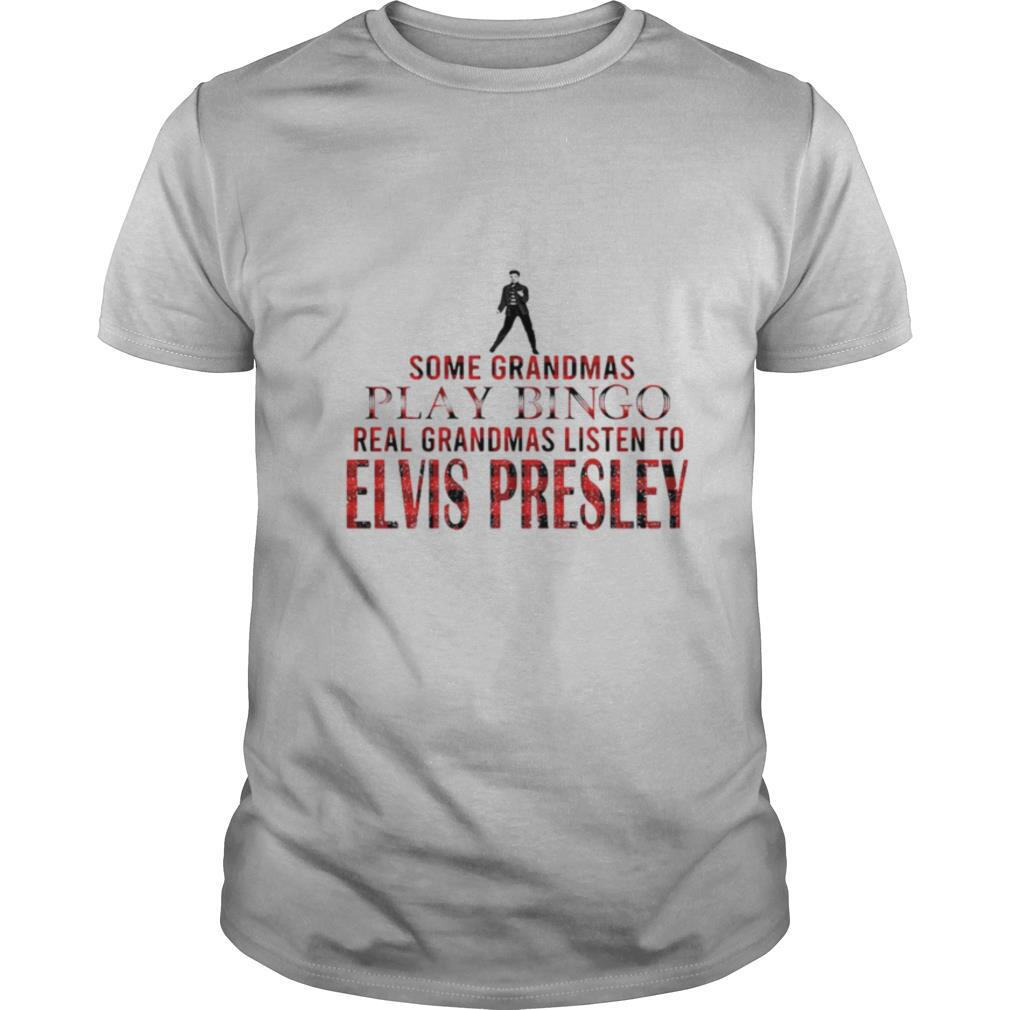 Some Grandmas Play Bingo Real Grandmas Listen To Elvis Presley shirt