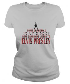 Some Grandmas Play Bingo Real Grandmas Listen To Elvis Presley shirt