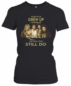 Some Of Us Grew Up Listening To Queen The Cool Ones Still Do T-Shirt Classic Women's T-shirt