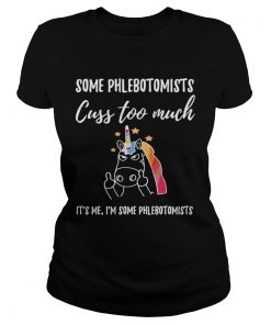 Some Phlebotomists Cuss Too Much Its Me Im Some Phlebotomists Unicorn  Classic Ladies