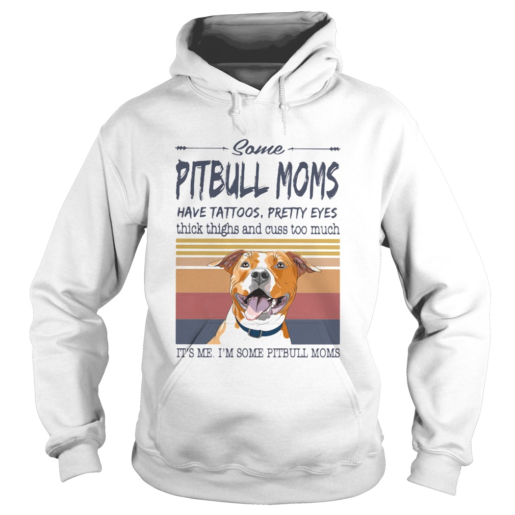 Some Pitbull Moms Have Tattoos Pretty Eyes Thick Thighs And Cuss Too Much Its Me Im Some Pitbull Mo Hoodie