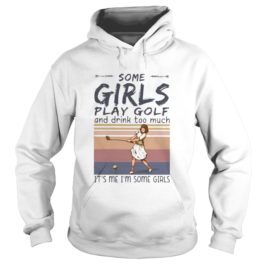 Some girls play golf and drink too much its me im some girls vintage retro Hoodie