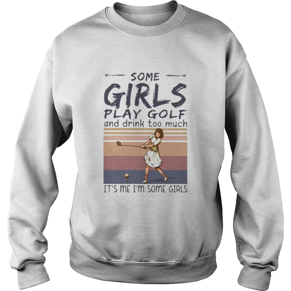 Some girls play golf and drink too much its me im some girls vintage retro Sweatshirt