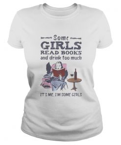 Some girls read books and drink too much its me im some girls  Classic Ladies