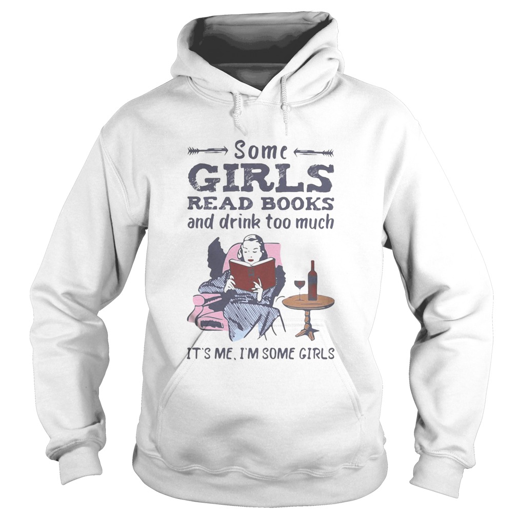 Some girls read books and drink too much its me im some girls Hoodie