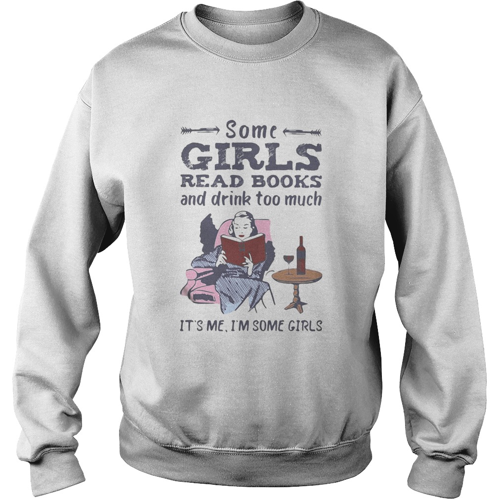 Some girls read books and drink too much its me im some girls Sweatshirt