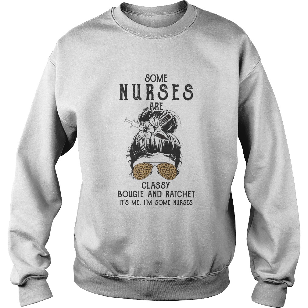 Some nurses classy bougie and ratchet its me im some nurse leopard Sweatshirt