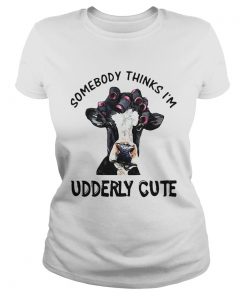 Somebody Thinks Im Udderly Cute  Classic Ladies