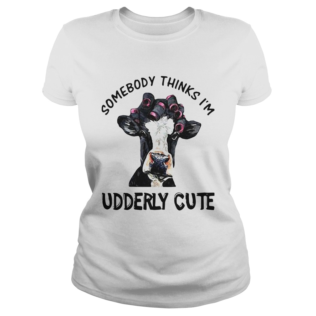 Somebody Thinks Im Udderly Cute Classic Ladies