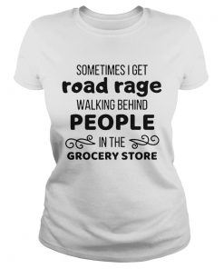 Sometimes I Get Road Rage In The Grocery Store  Classic Ladies