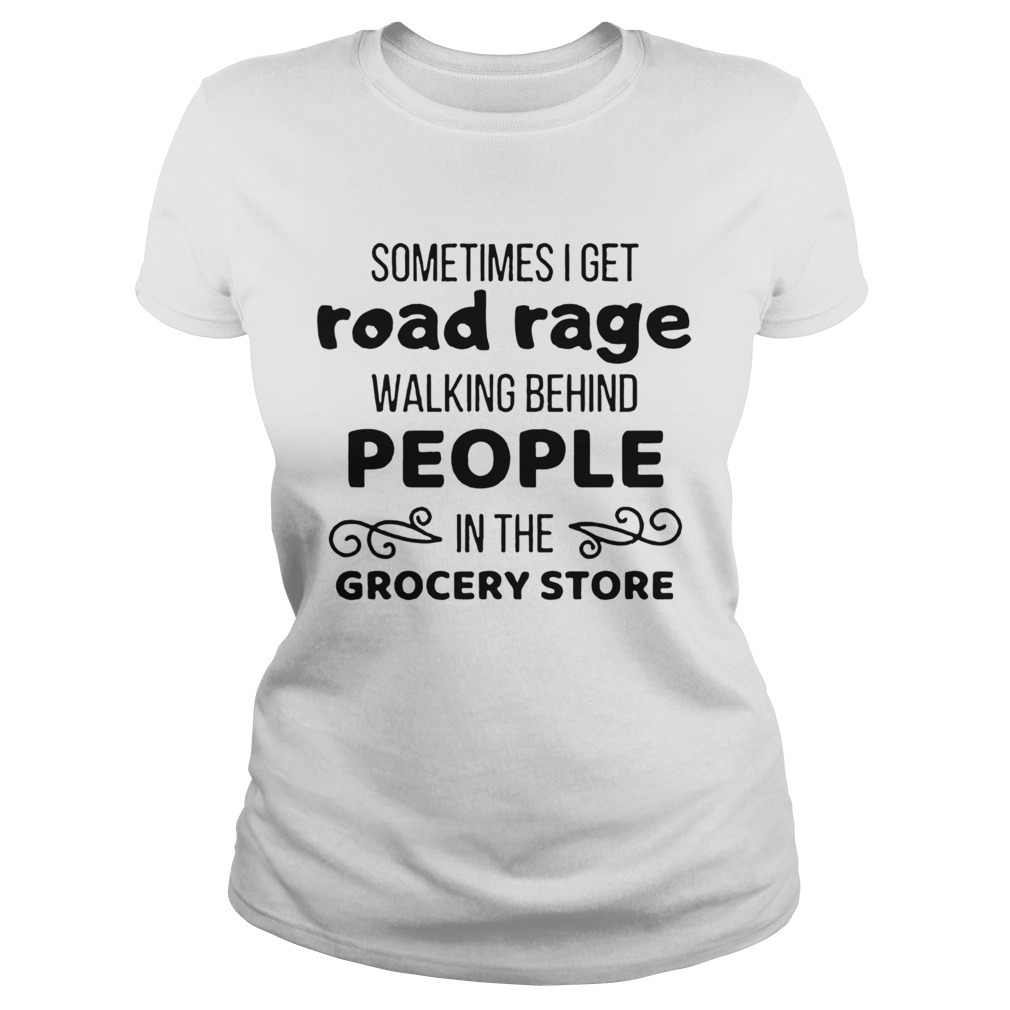 Sometimes I Get Road Rage In The Grocery Store Classic Ladies