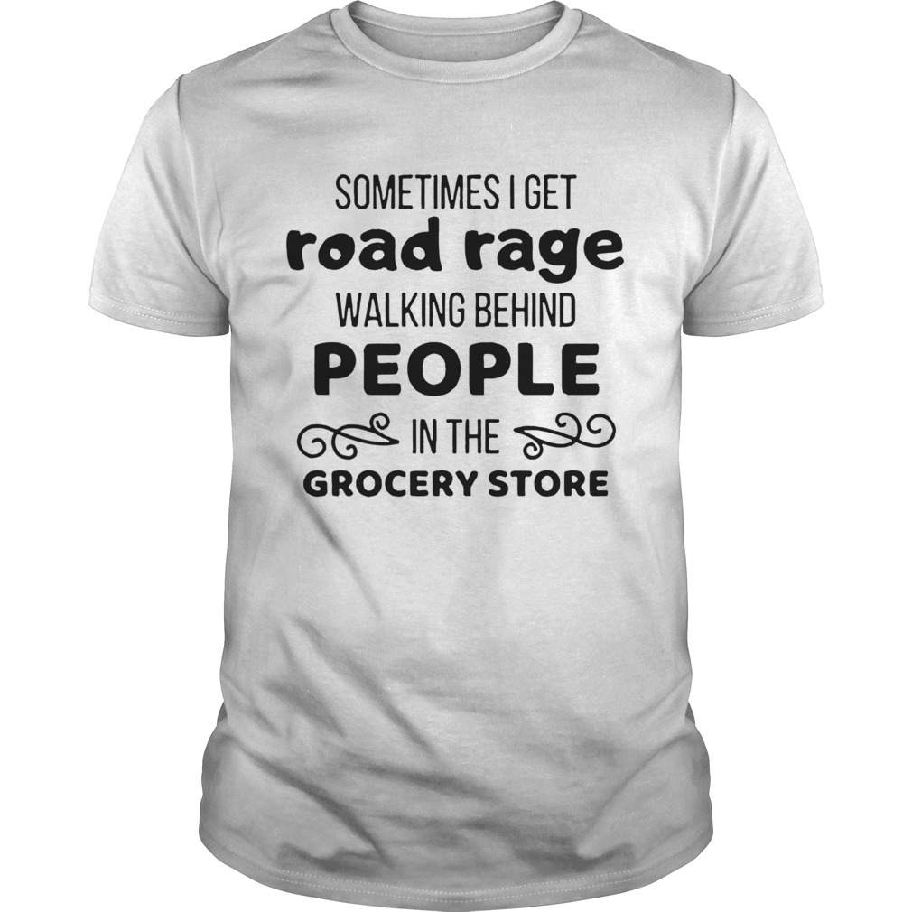 Sometimes I Get Road Rage In The Grocery Store shirt