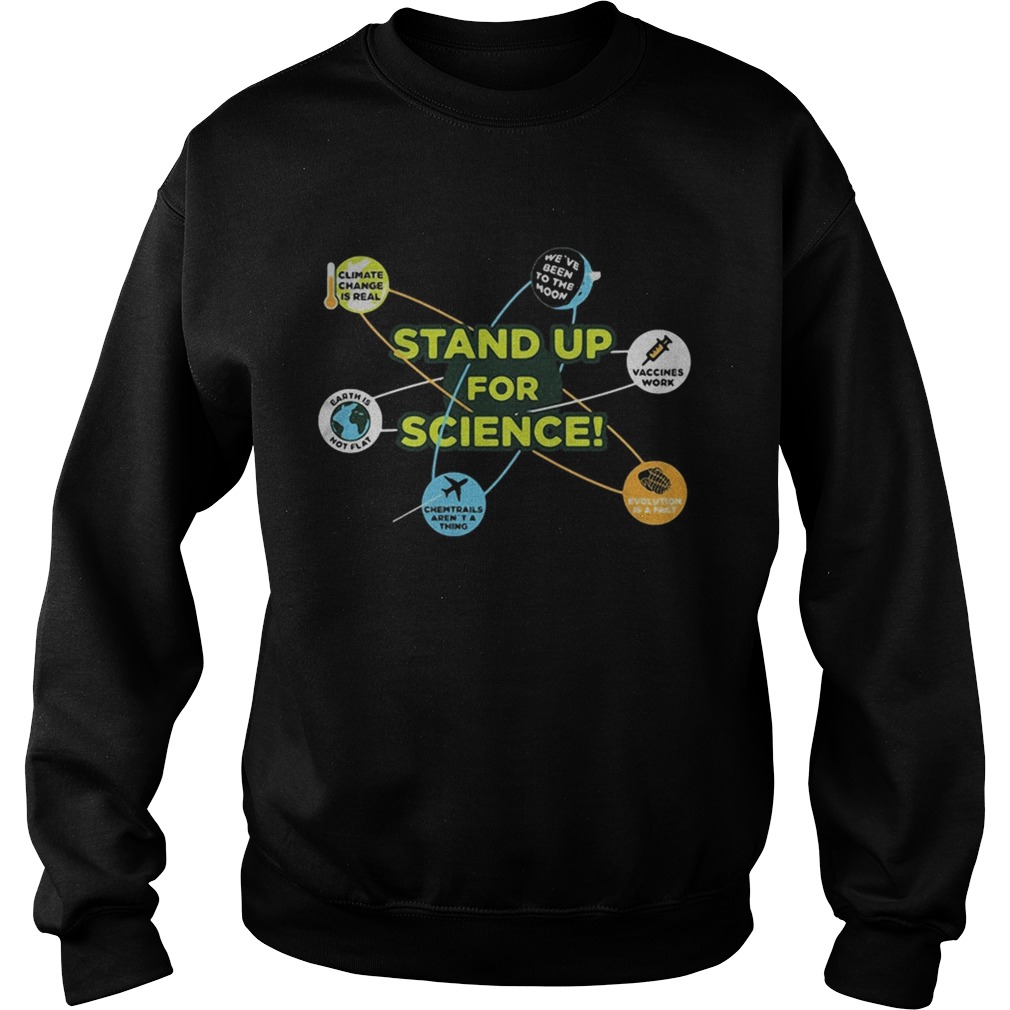 Stand up for science vaccines work weve been to the moon climate change is real earth not flat shi Sweatshirt