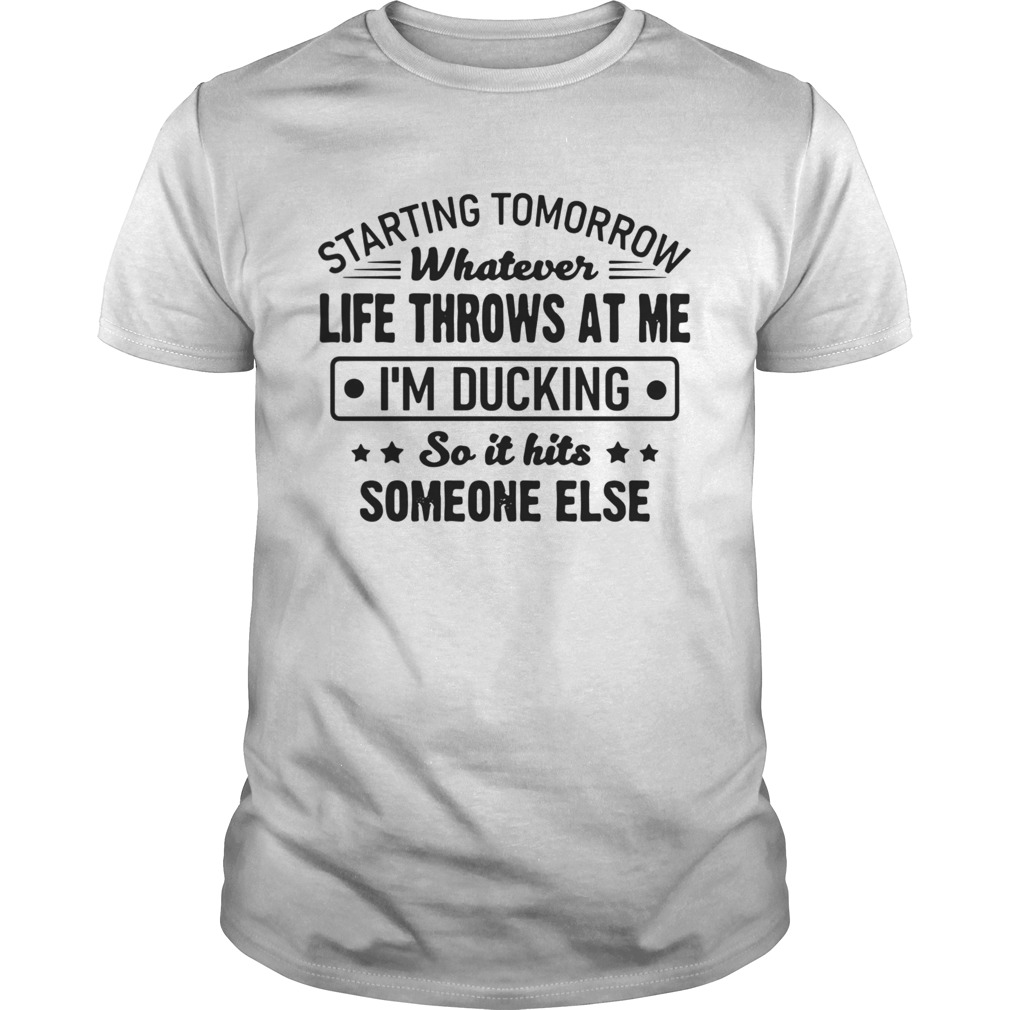 Starting Tomorrow Whatever Life Throws At Me Im Ducking shirt