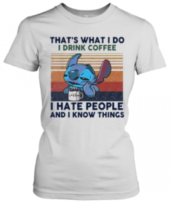 Stitch That'S What I Do I Drink Coffee I Hate People And I Know Things Vintage T-Shirt Classic Women's T-shirt