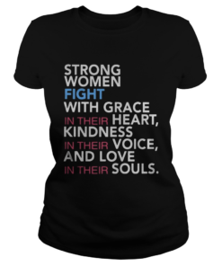 Strong women fight with grace in their heart kindness in their voice and love in their souls  Classic Ladies