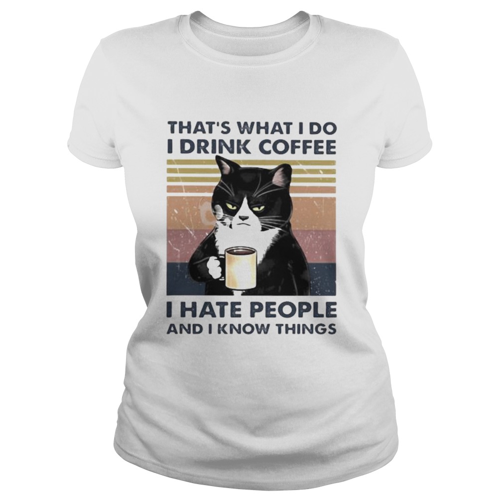 THATS WHAT I DO I DRINK COFFEE I HATE PEOPLE AND I KNOW THINGS CAT VINTAGE RETRO Classic Ladies