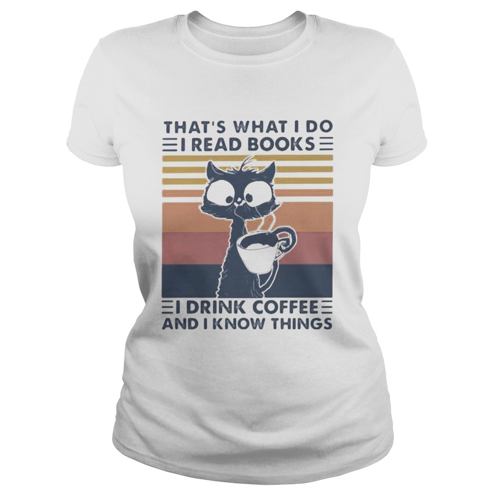 THATS WHAT I DO I READ BOOKS I DRINK COFFEE AND I KNOW THINGS CAT VINTAGE RETRO Classic Ladies