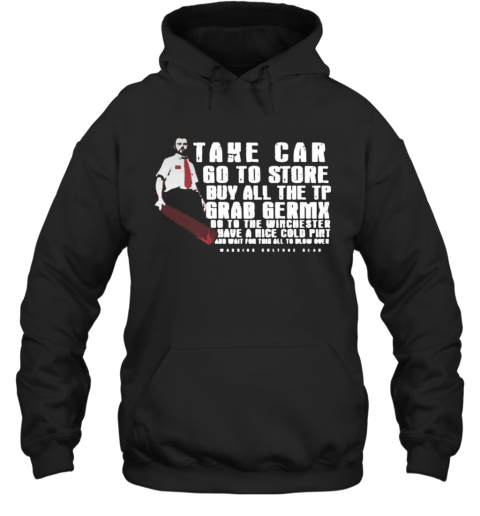 Take Car Go To Store Buy All The Tp Grab Germx Go To The Winchester Have A Nice Cold Pint And Wait For This All To Blow Over T-Shirt Unisex Hoodie