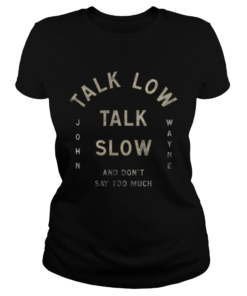 Talk Low Talk Slow And Dont Say Too Much John Wayne  Classic Ladies