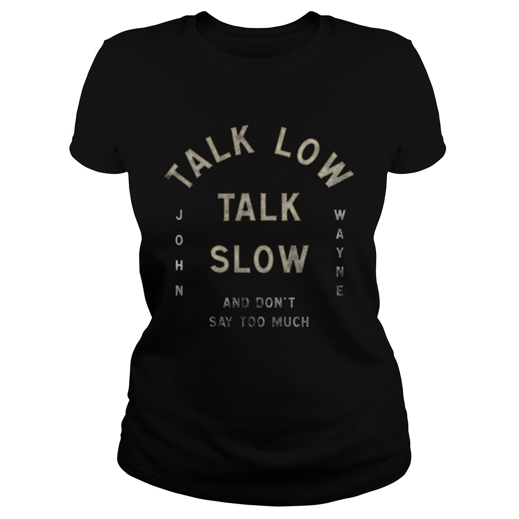 Talk Low Talk Slow And Dont Say Too Much John Wayne Classic Ladies