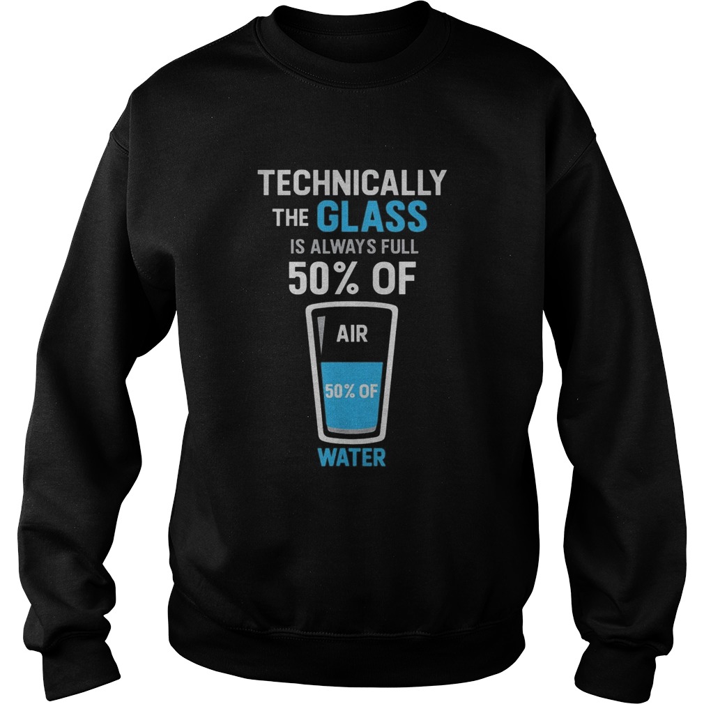 Technically the glass is always full 50 of air 50 of water  Sweatshirt