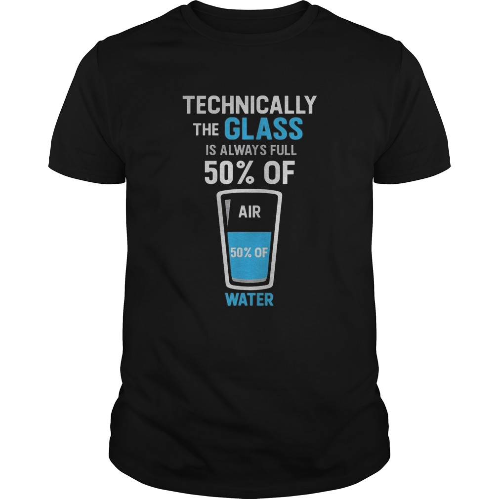 Technically the glass is always full 50 of air 50 of water shirt