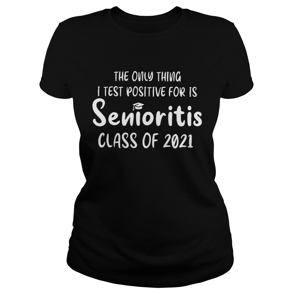 The Only Thing I Test Positive For Is Senioritis Class Of 2021 Classic Ladies