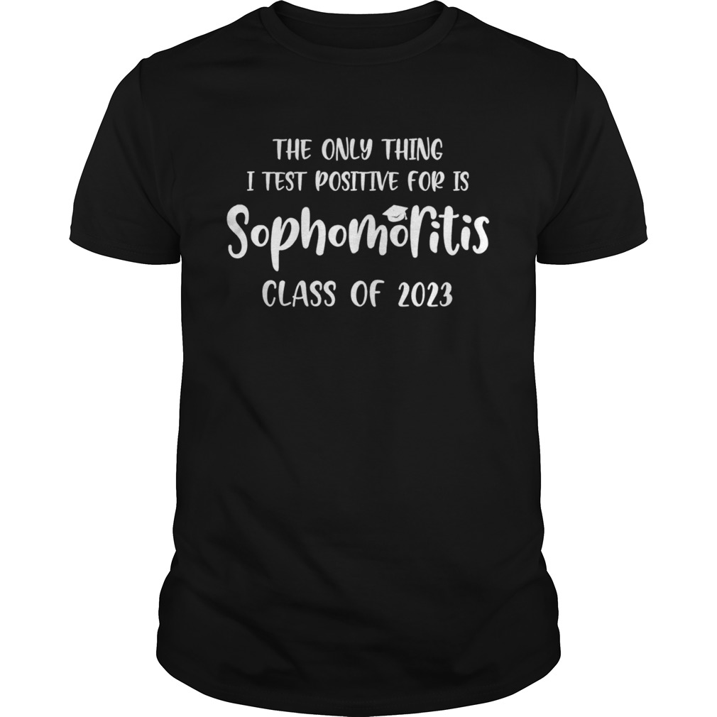 The Only Thing I Test Positive For Is Sophomoritis Class Of 2023 shirt