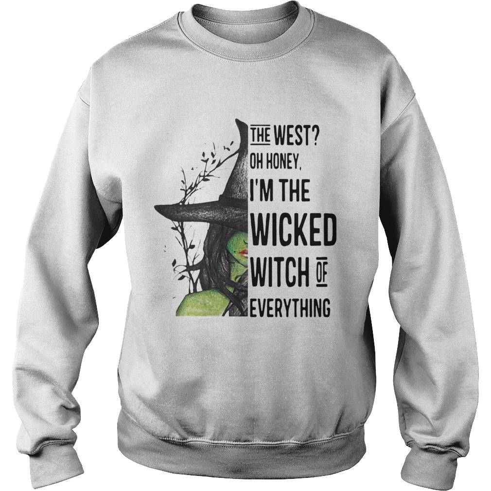 The West Oh Honey Im The Wicked Witch Of Everything Sweatshirt